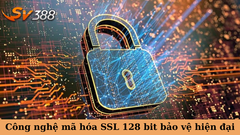 Công nghệ mã hóa SSL 128 bit bảo vệ hiện đại