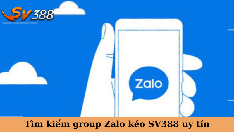 Tìm kiếm group Zalo kéo SV388 uy tín