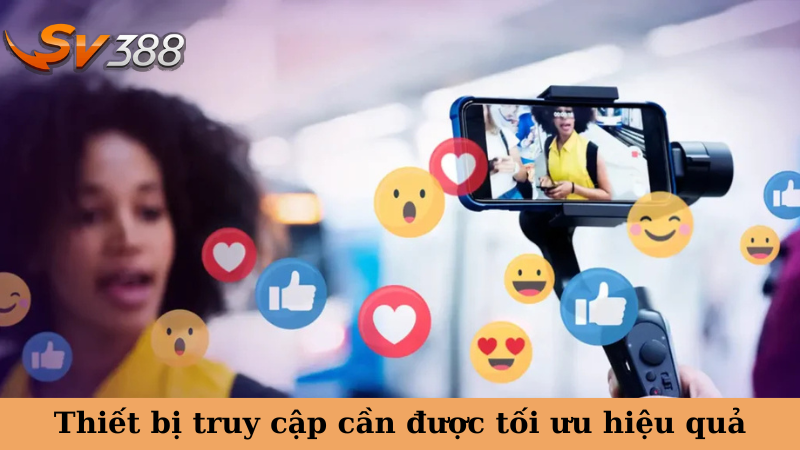 Thiết bị truy cập cần được tối ưu hiệu quả