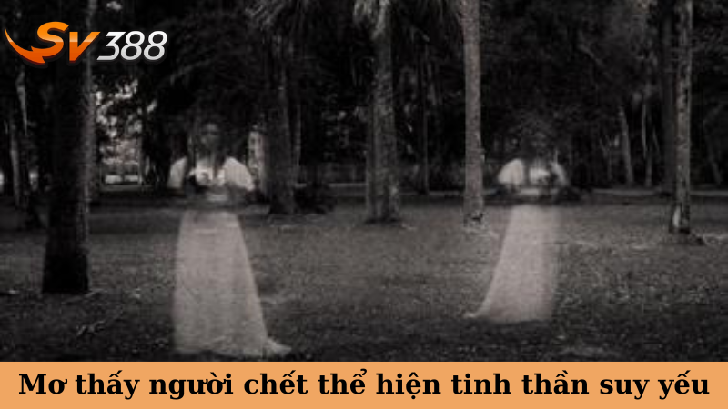 Mơ thấy người chết thể hiện tinh thần suy yếu