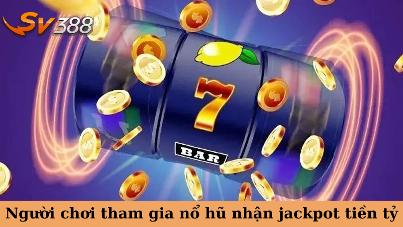 Người chơi tham gia nổ hũ nhận jackpot tiền tỷ