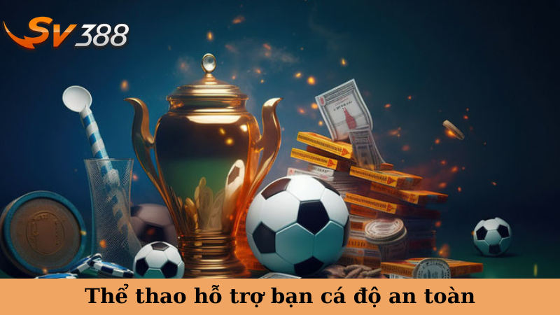 Thể thao hỗ trợ bạn cá độ an toàn