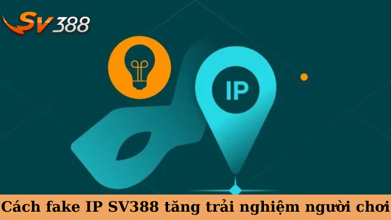Cách fake IP SV388 tăng trải nghiệm người chơi