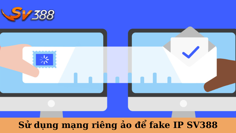 Sử dụng mạng riêng ảo để fake IP SV388