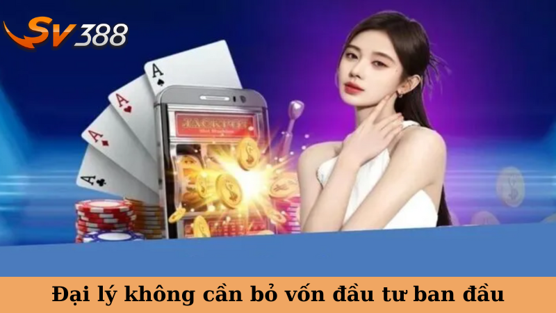 Đại lý không cần bỏ vốn đầu tư ban đầu