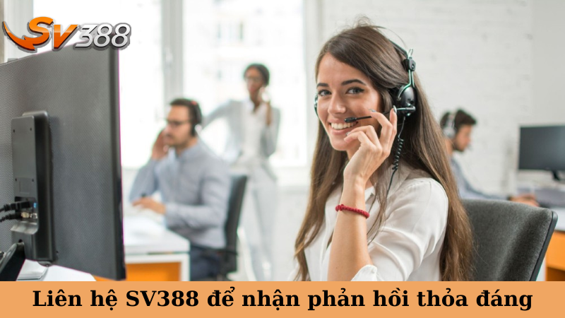 Liên hệ SV388 để nhận phản hồi thỏa đáng