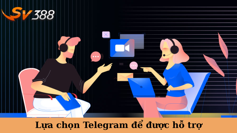 Lựa chọn Telegram để được hỗ trợ