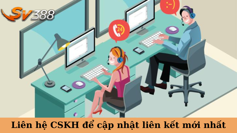 Liên hệ CSKH để cập nhật liên kết mới nhất