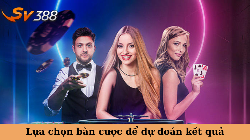 Lựa chọn bàn cược để dự đoán kết quả