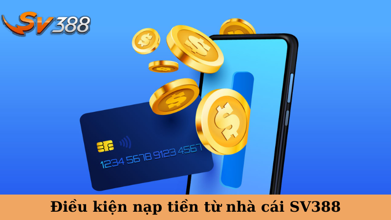 Điều kiện nạp tiền từ nhà cái SV388
