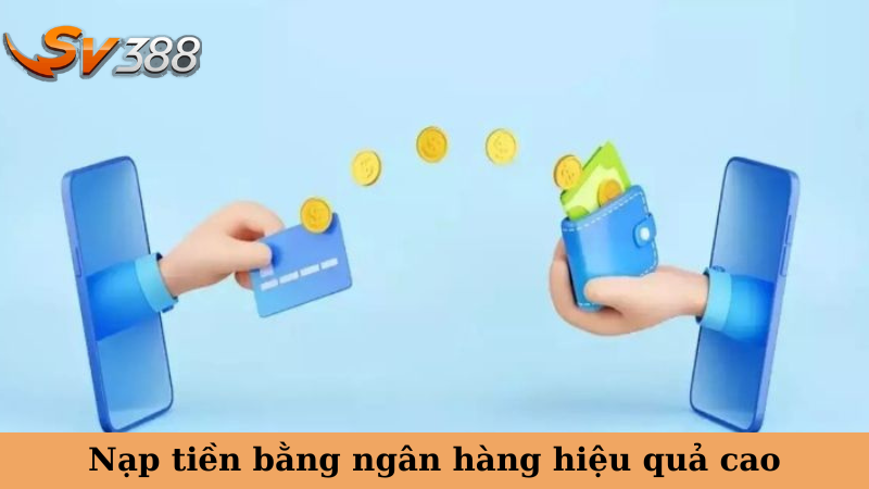 Nạp tiền bằng ngân hàng hiệu quả cao