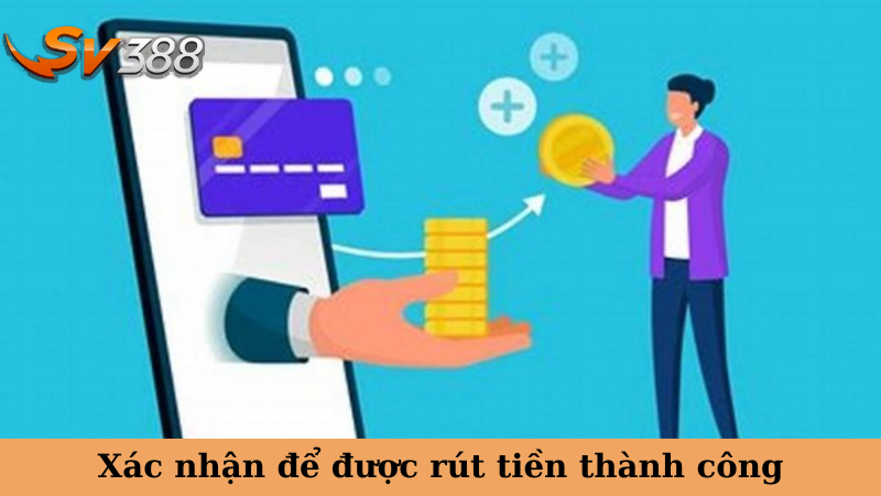 Xác nhận để được rút tiền thành công