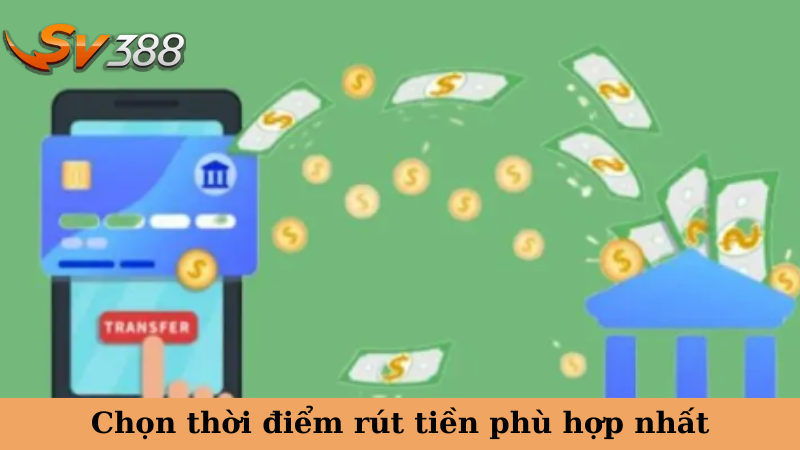 Chọn thời điểm rút tiền phù hợp nhất