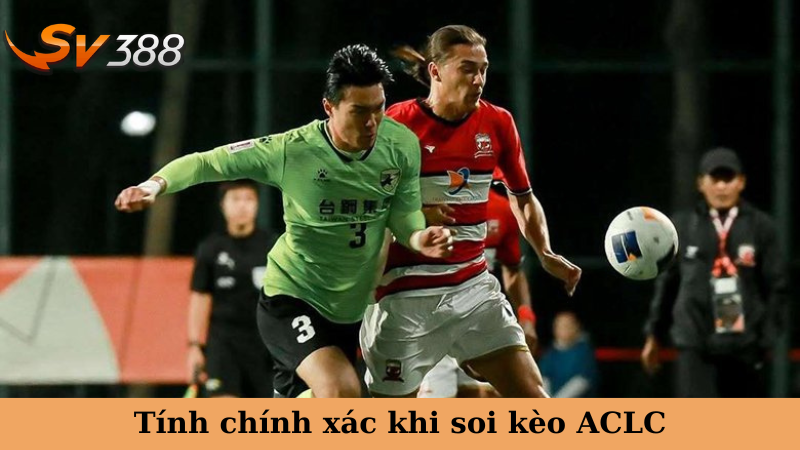 Tính chính xác khi soi kèo ACLC