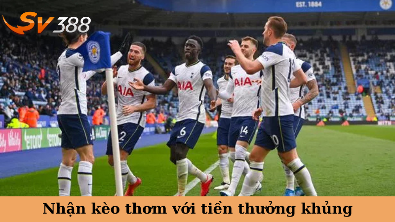 Nhận kèo thơm với tiền thưởng khủng