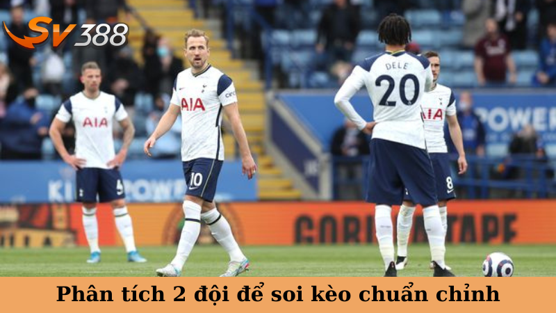Phân tích 2 đội để soi kèo chuẩn chỉnh