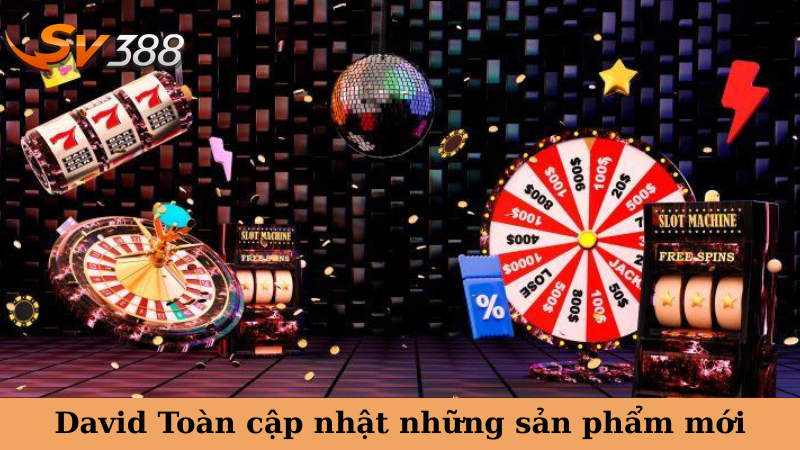 David Toàn cập nhật những sản phẩm mới