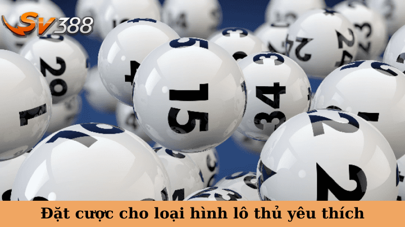 Đặt cược cho loại hình lô thủ yêu thích